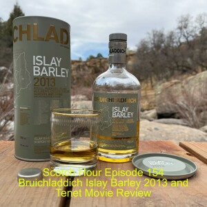Scotch Hour Episode 154 Bruichladdich Islay Barley 2013 and Tenet Movie Review