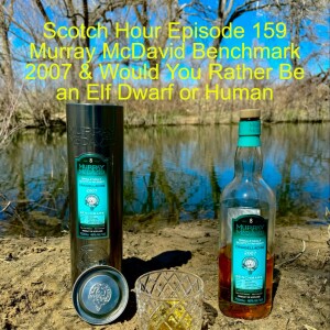 Scotch Hour Episode 159 Murray McDavid Benchmark 2007 & Would You Rather Be an Elf Dwarf or Human