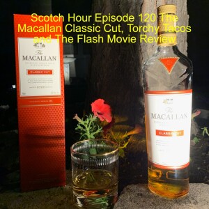 Scotch Hour Episode 120 The Macallan Classic Cut, Torchy Tacos and The Flash Movie Review