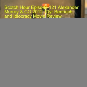 Scotch Hour Episode 121 Alexander Murray & CO 2012 10yr Benriach and Idiocracy Movie Review