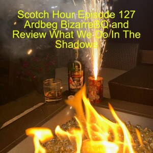Scotch Hour Episode 127 Ardbeg BizarreBQ and Review What We Do In The Shadows