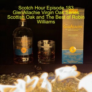 Scotch Hour Episode 183 GlenAllachie Virgin Oak Series Scottish Oak and The Best of Robin Williams