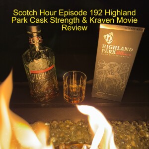 Scotch Hour Episode 192 Highland Park Cask Strength & Kraven Movie Review