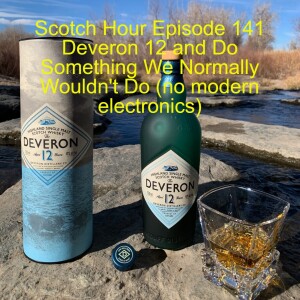 Scotch Hour Episode 141 Deveron 12 and Do Something We Normally Wouldn’t Do (no modern electronics)