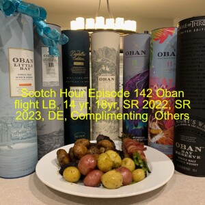 Scotch Hour Episode 142 Oban flight LB, 14 yr, 18yr, SR 2022, SR 2023, DE, Complimenting  Others