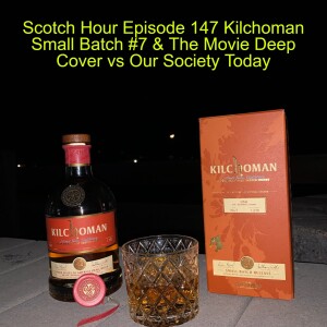 Scotch Hour Episode 147 Kilchoman Small Batch #7  & The Movie Deep Cover vs Our Society Today