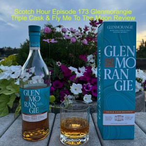 Scotch Hour Episode 173 Glenmorangie Triple Cask & Fly Me To The Moon Review