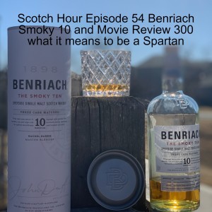 Scotch Hour Episode 54 Benriach Smoky 10 and Movie Review 300 what it means to be a Spartan