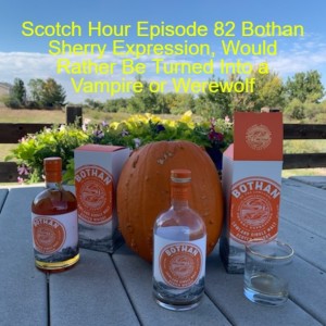Scotch Hour Episode 82 Bothan Sherry Expression, Would Rather Be Turned Into a Vampire or Werewolf