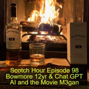 Scotch Hour Episode 98 Bowmore 12yr & Chat GPT AI and the Movie M3gan