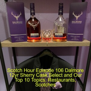 Scotch Hour Episode 106 Dalmore 12yr Sherry Cask Select and Our Top 10 Topics, Restaurants, Scotches