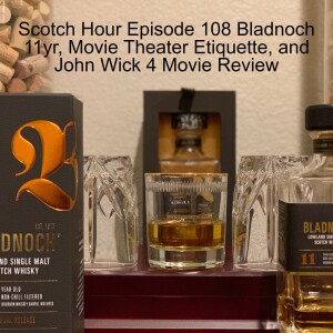 Scotch Hour Episode 108 Bladnoch 11yr, Movie Theater Etiquette, and John Wick 4 Movie Review