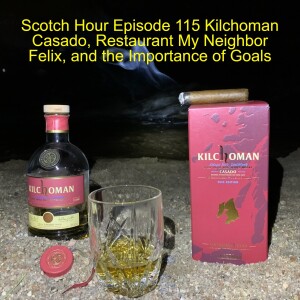 Scotch Hour Episode 115 Kilchoman Casado, Restaurant My Neighbor Felix, and the Importance of Goals