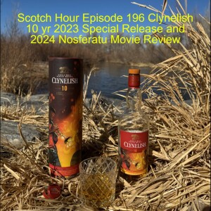 Scotch Hour Episode 196 Clynelish 10 yr 2023 Special Release and 2024 Nosferatu Movie Review