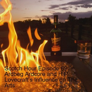 Scotch Hour Episode 69 Ardbeg Ardcore and H P Lovecraft’s Influence on The Arts