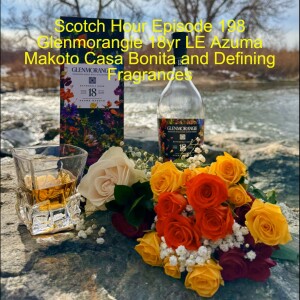 Scotch Hour Episode 198 Glenmorangie 18yr LE Azuma Makoto Casa Bonita and Defining Fragrances