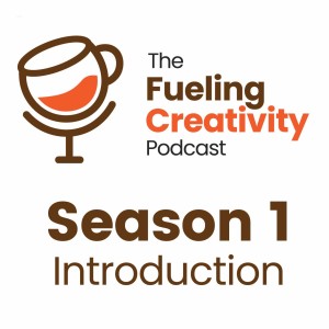 SEASON 1: Introducing The Fueling Creativity Podcast