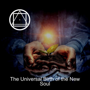 The Universal Birth of the New Soul