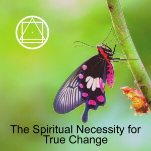 The Spiritual Necessity for True Change