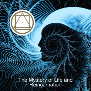 The Mystery of Life & Reincarnation