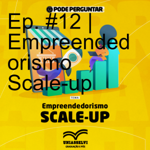 Ep. #12 |  Empreendedorismo Scale-up