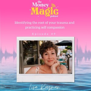 Episode 49: Identifying the root of your trauma and practicing self compassion