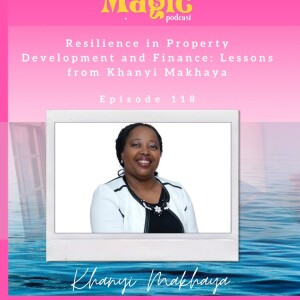 Episode 118: Resilience in Property Development and Finance: Lessons from Khanyi Makhaya