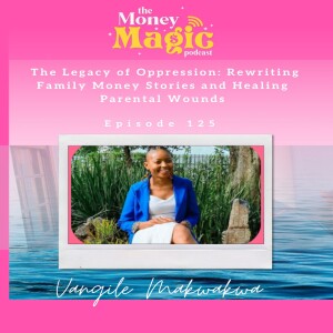 Episode 125: The Legacy of Oppression: Rewriting Family Money Stories and Healing Parental Wounds