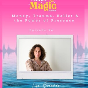 Episode 96: Money, Trauma, Ballet & the Power of Presence