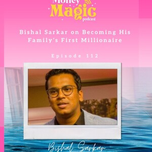 Episode 112: Bishal Sarkar on Becoming His Family’s First Millionaire