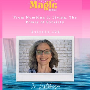 Episode 108: From Numbing to Living: The Power of Sobriety