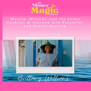 Episode 120: Wealth, Wounds, and the Lower Chakras: A Journey into Financial and Sexual Healing