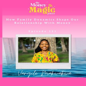 Episode 121:  How Family Dynamics Shape Our Relationship With Money