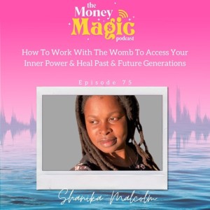 Episode 75:  How To Work With The Womb To Access Your Inner Power & Heal Past & Future Generations