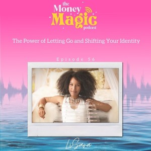 Episode 56: The Power of Letting Go and Shifting Your Identity