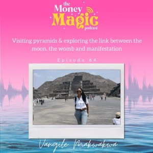 Episode 64: Visiting pyramids & exploring the link between the moon, the womb and manifestation