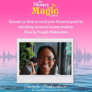 Episode 33: How to reach your financial goals by unlocking ancestral money wisdom