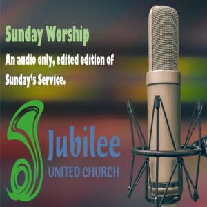 Sunday Worship with Jubilee United Church for March 24, 2024