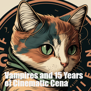 BONUS: Vampires and 15 Years of Cinematic Cena