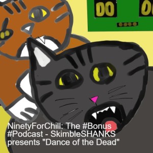 BONUS: SkimbleSHANKS presents ”Dance of the Dead”