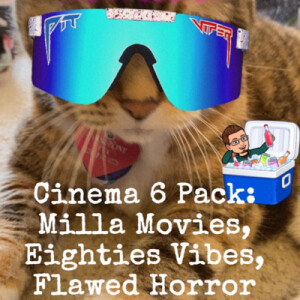 #Cinema 6 Pack: Milla #Movies, #Eighties Vibes, Flawed Horror