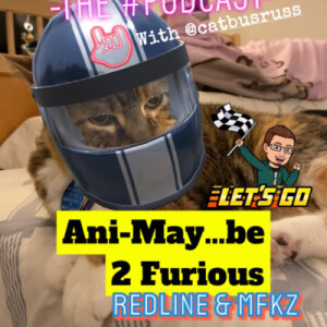 AniMAY...be 2 Furious: Redline & MFKZ