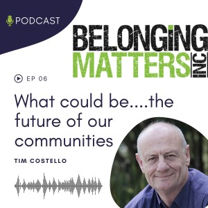 Series 1: Ep 6) What Could Be, The Future of Our Communities - Tim Costello