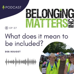 Series 1: Ep 7) What Does It Mean to Be Included? - Deb Rouget