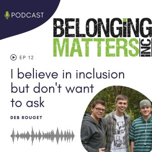 Series 1: Ep 12) I Believe in Inclusion but Don‘t Want to Ask - Deb Rouget