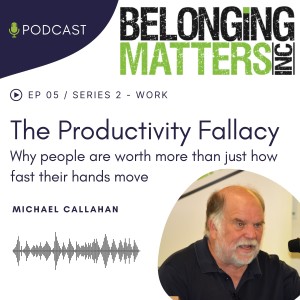 Series 2: Episode 5) The Productivity Fallacy; Why people are more than just how fast their hands move - Michael Callahan