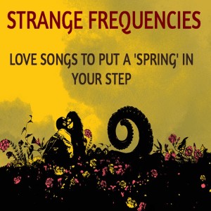 Strange Frequencies #4: Love Songs to Put a ’Spring’ in Your Step