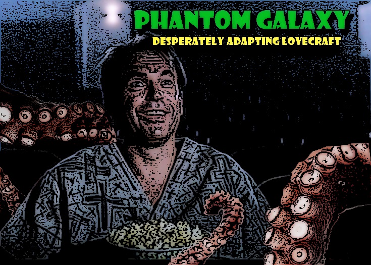 Phantom Galaxy Episode 14: Desperately Adapting Lovecraft