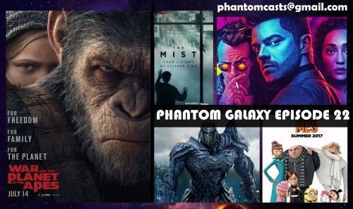 Phantom Galaxy Episode 22: War for the Planet of the Apes, Preacher, The Mist, Transformers: The Last Knight and Despicable Me 3