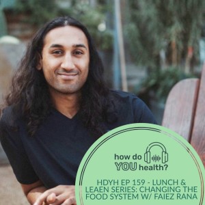 HDYH EP 159 - LUNCH & LEARN SERIES: CHANGING THE FOOD SYSTEM W/ FAIEZ RANA & NURSE DOZA